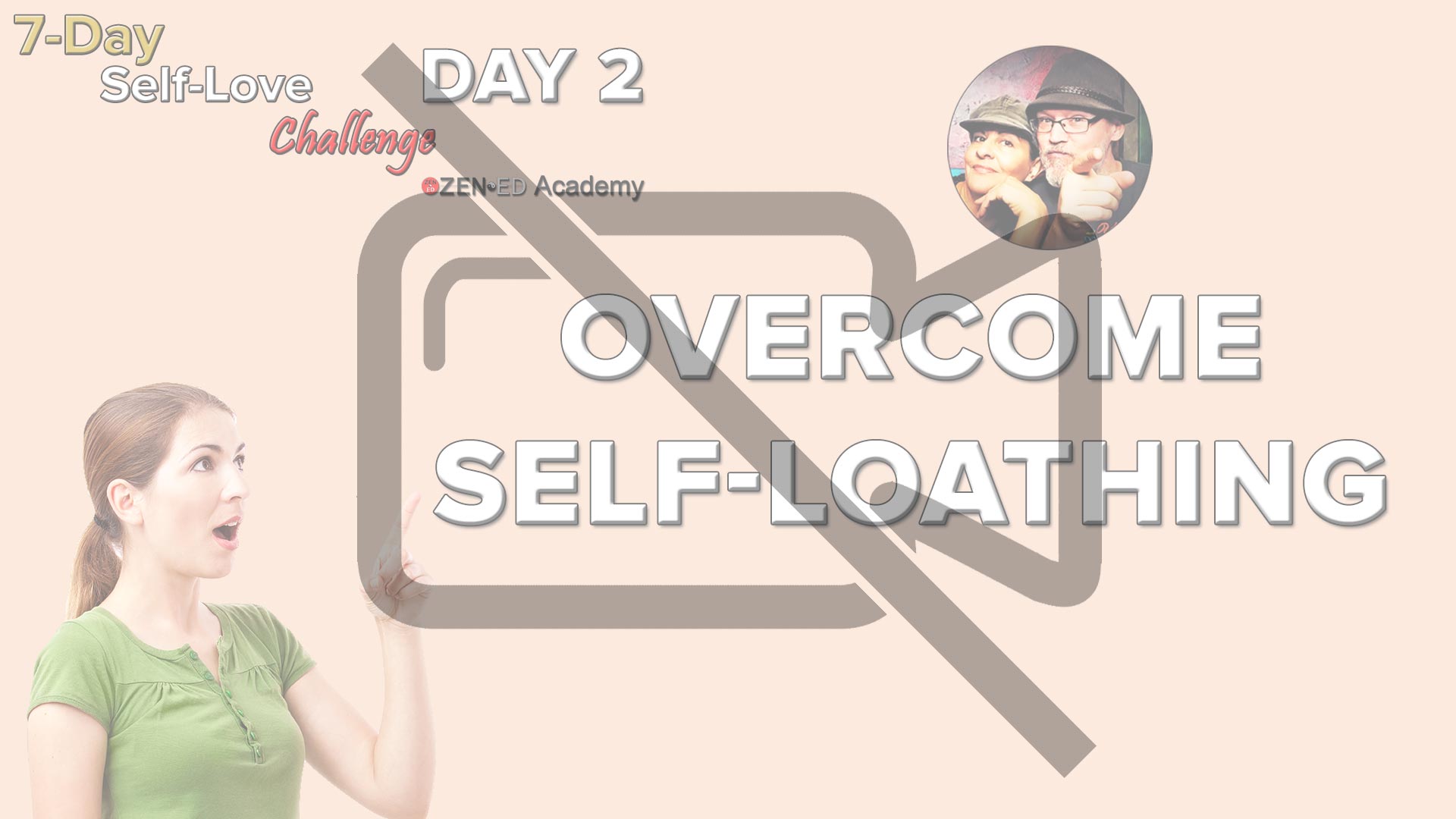 Inactive Video Day 2: Overcome Self-Loathing (Thumbnail) Zen Ed Academy's Free 7-Day Self-Love Challenge