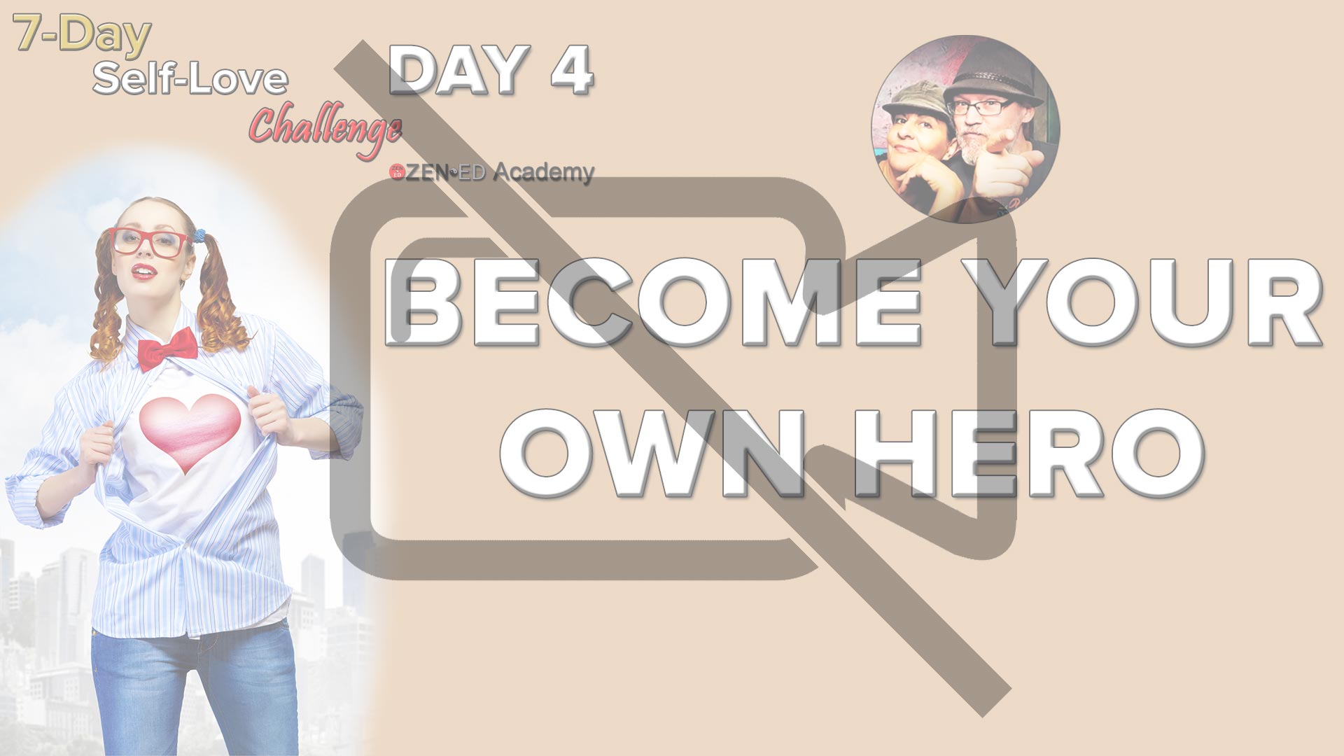 Inactive Video Day 4: Become Your Own Hero (Thumbnail) Zen Ed Academy's Free 7-Day Self-Love Challenge