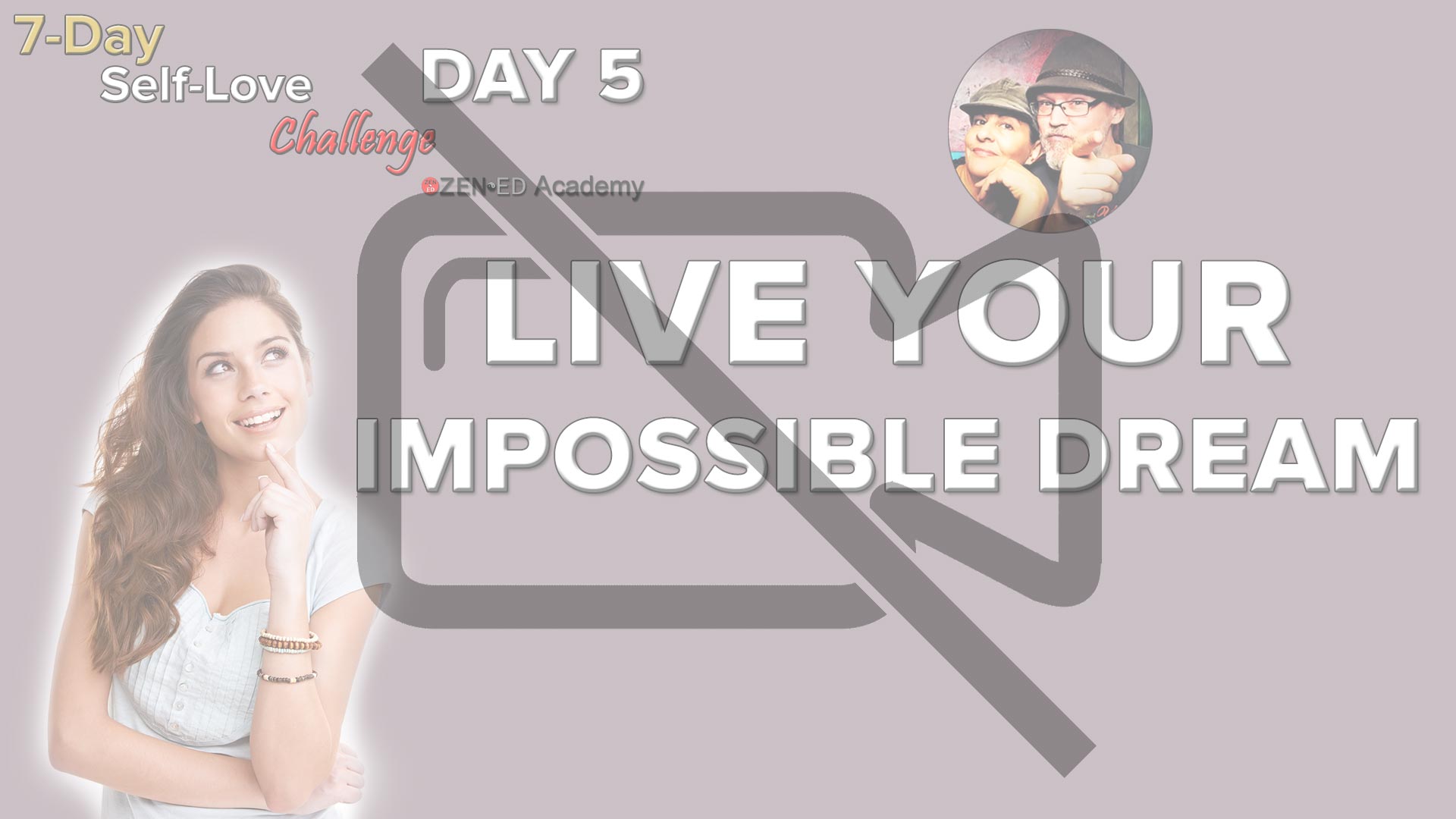 Inactive Video Day 5: Live Your Impossible Dream (Thumbnail) Zen Ed Academy's Free 7-Day Self-Love Challenge